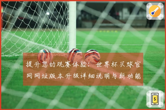 提升您的观赛体验：世界杯买球官网网址版本升级详细说明与新功能介绍