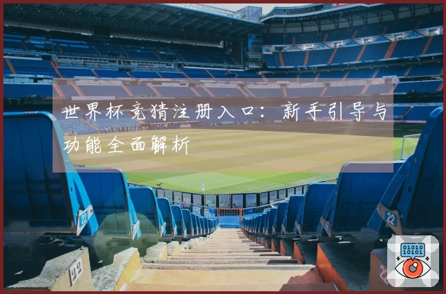 世界杯竞猜注册入口：新手引导与功能全面解析
